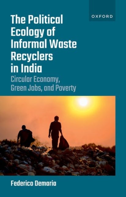 The Political Ecology of Informal Waste Recyclers in India - Circular Economy, Green Jobs, and Poverty