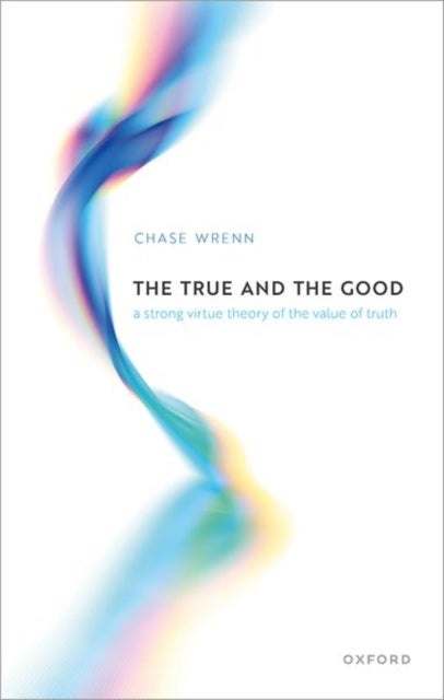 The True and the Good - A Strong Virtue Theory of the Value of Truth