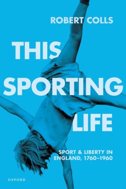 This Sporting Life - Sport and Liberty in England, 1760-1960