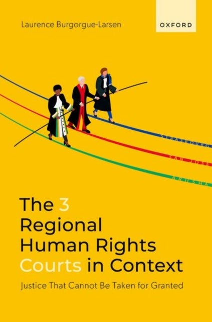 The 3 Regional Human Rights Courts in Context - Justice That Cannot Be Taken for Granted