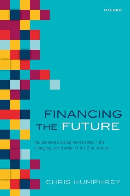 Financing the Future - Multilateral Development Banks in the Changing World Order of the 21st Century