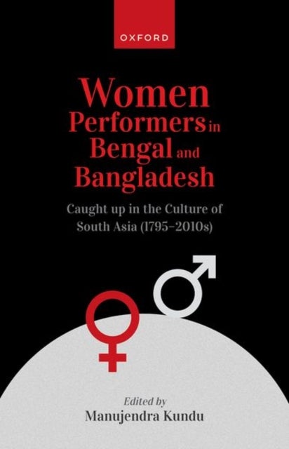 Women Performers in Bengal and Bangladesh - Caught up in the Culture of South Asia (1795-2010s)