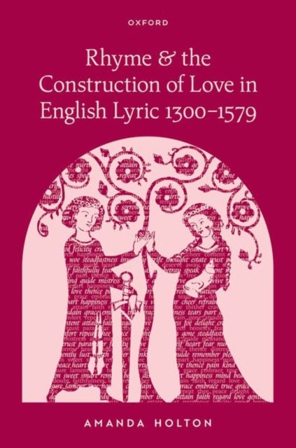 Rhyme and the Construction of Love in English Lyric 1300?1579