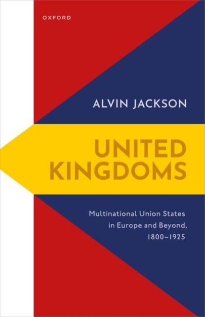 United Kingdoms - Multinational Union States in Europe and Beyond, 1800-1925