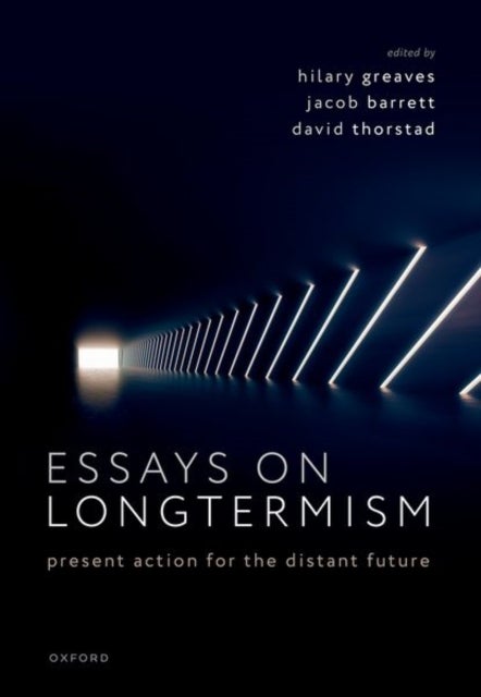 Essays on Longtermism - Present Action for the Distant Future