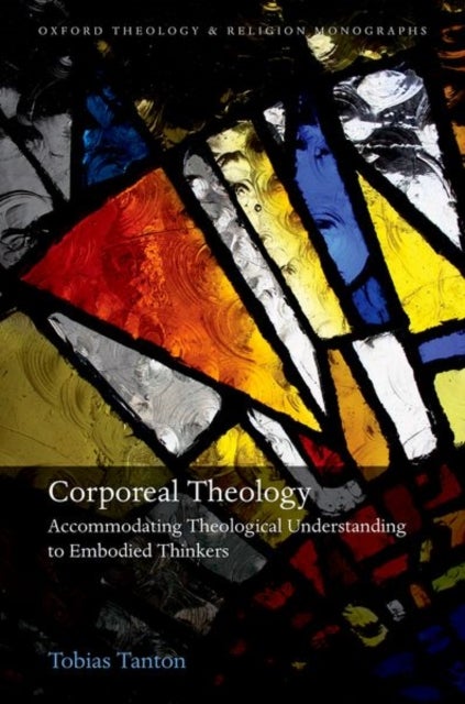 Corporeal Theology - Accommodating Theological Understanding to Embodied Thinkers