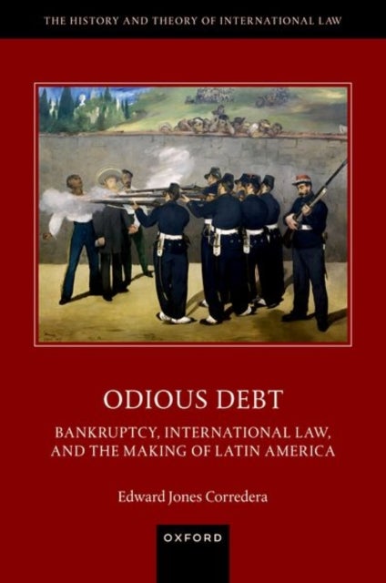 Odious Debt - Bankruptcy, International Law, and the Making of Latin America