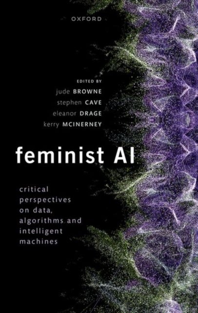 Feminist AI - Critical Perspectives on Algorithms, Data, and Intelligent Machines