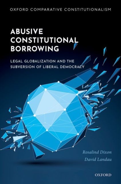 Abusive Constitutional Borrowing - Legal globalization and the subversion of liberal democracy