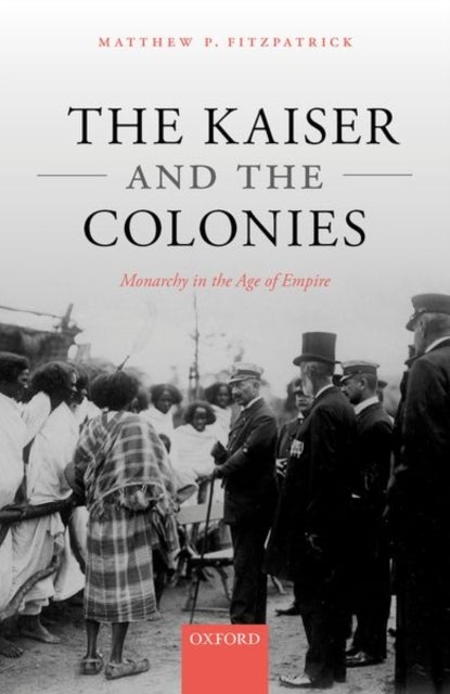 The Kaiser and the Colonies - Monarchy in the Age of Empire