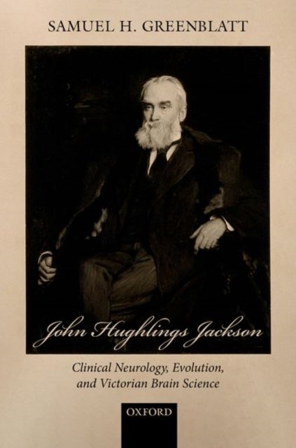 John Hughlings Jackson - Clinical Neurology, Evolution, and Victorian Brain Science