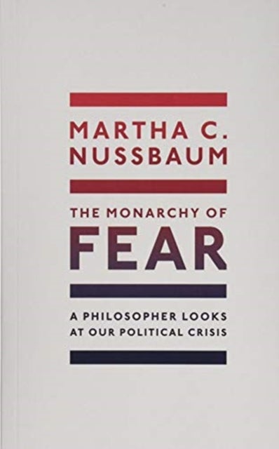 The Monarchy of Fear - A Philosopher Looks at Our Political Crisis