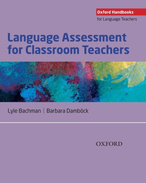Language Assessment for Classroom Teachers - Classroom-based language assessments: why, when, what and how?