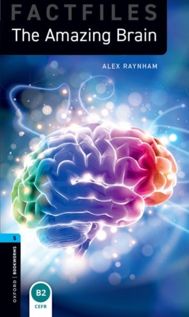 Oxford Bookworms Library Factfiles: Level 5: The Amazing Brain - Graded readers for secondary and adult learners