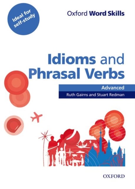Oxford Word Skills: Advanced: Idioms & Phrasal Verbs Student Book with Key - Learn and practise English vocabulary