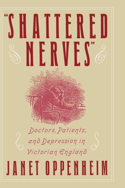 'Shattered Nerves' - Doctors, Patients, and Depression in Victorian England