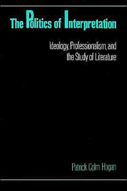 The Politics of Interpretation - Ideology, Professionalism, and the Study of Literature