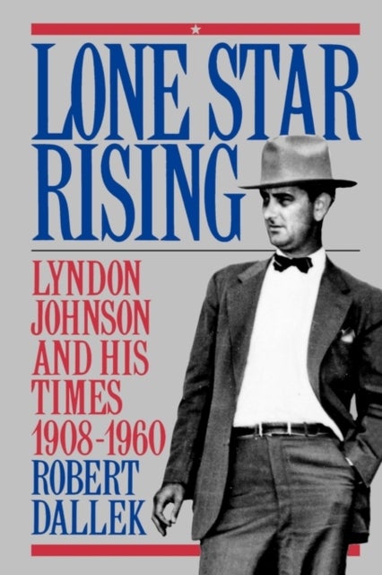 Lone Star Rising - Lyndon Johnson and His Times 1908-1960