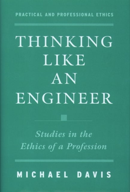 Thinking Like an Engineer - Studies in the Ethics of a Profession