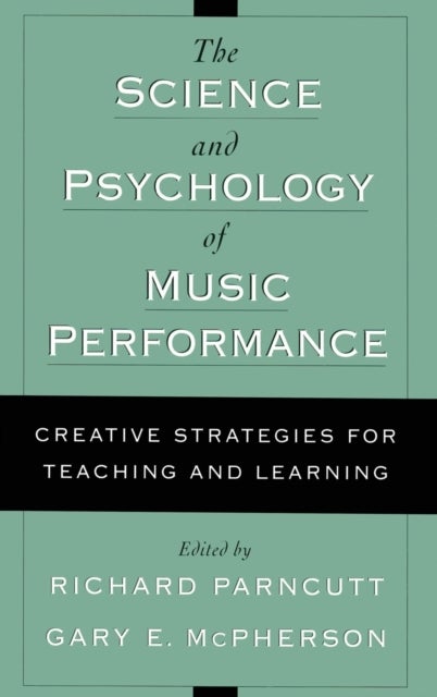The Science and Psychology of Music Performance - Creative Strategies for Teaching and Learning