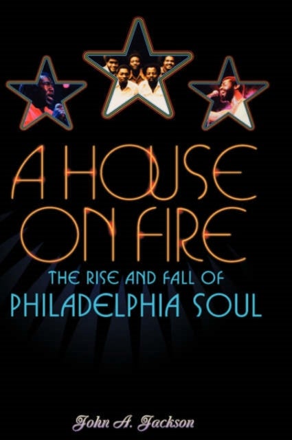 A House on Fire - The Rise and Fall of Philadelphia Soul