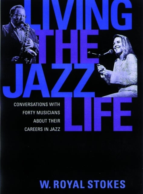 Living the Jazz Life - Conversations with Forty Musicians About Their Careers in Jazz