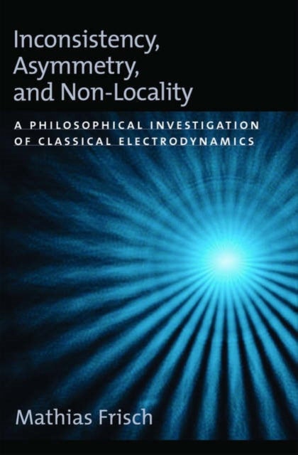 Inconsistency, Asymmetry, and Non-Locality - A Philosophical Investigation of Classical Electrodynamics