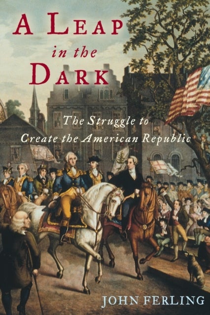 A Leap in the Dark - The Struggle to Create the American Republic