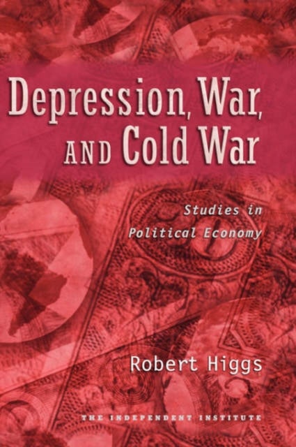 Depression, War, and Cold War - Studies in Political Economy