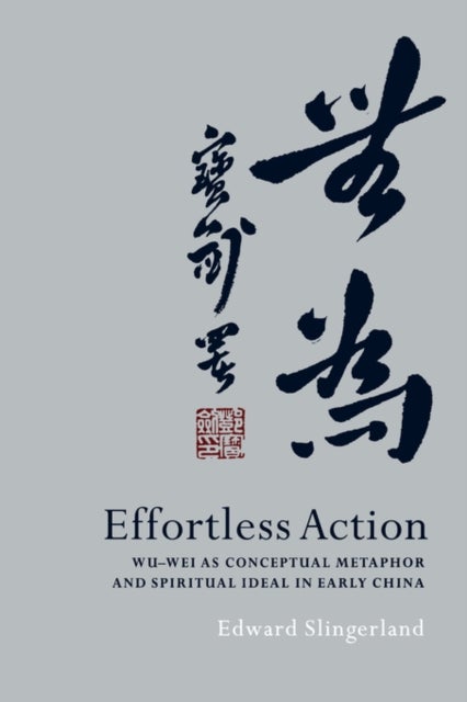 Effortless Action - Wu-wei As Conceptual Metaphor and Spiritual Ideal in Early China