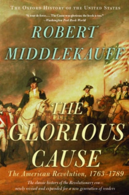 The Glorious Cause - The American Revolution, 1763-1789