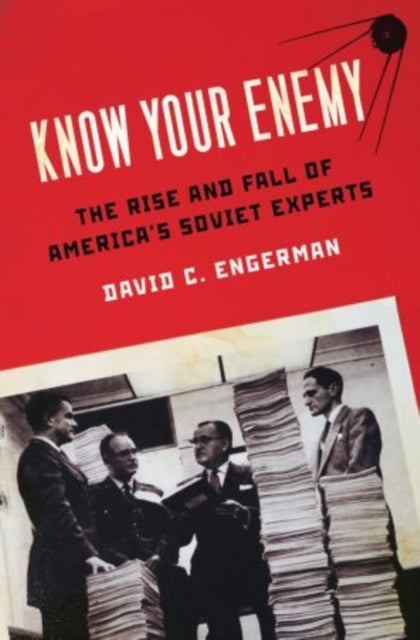 Know Your Enemy - The Rise and Fall of America's Soviet Experts