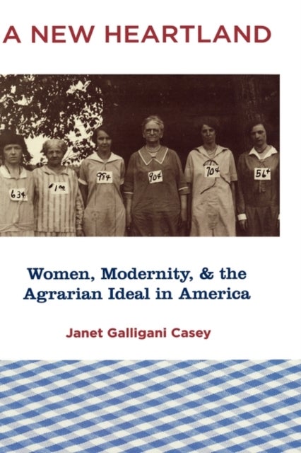 A New Heartland - Women, Modernity, and the Agrarian Ideal in America