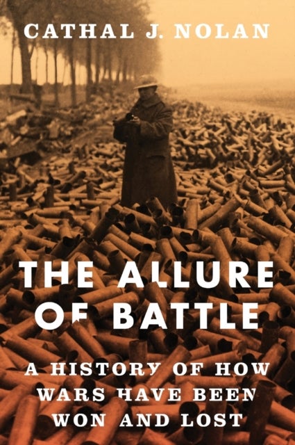 The Allure of Battle - A History of How Wars Have Been Won and Lost