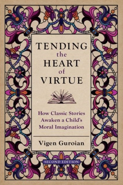 Tending the Heart of Virtue - How Classic Stories Awaken a Child's Moral Imagination