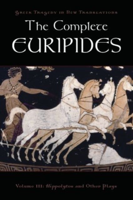 The Complete Euripides - Volume III: Hippolytos and Other Plays
