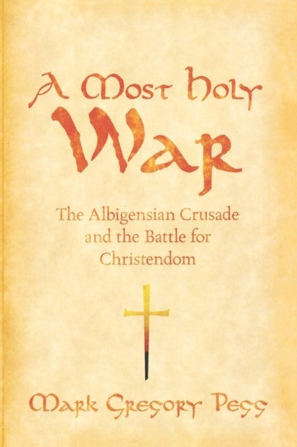 A Most Holy War - The Albigensian Crusade and the Battle for Christendom
