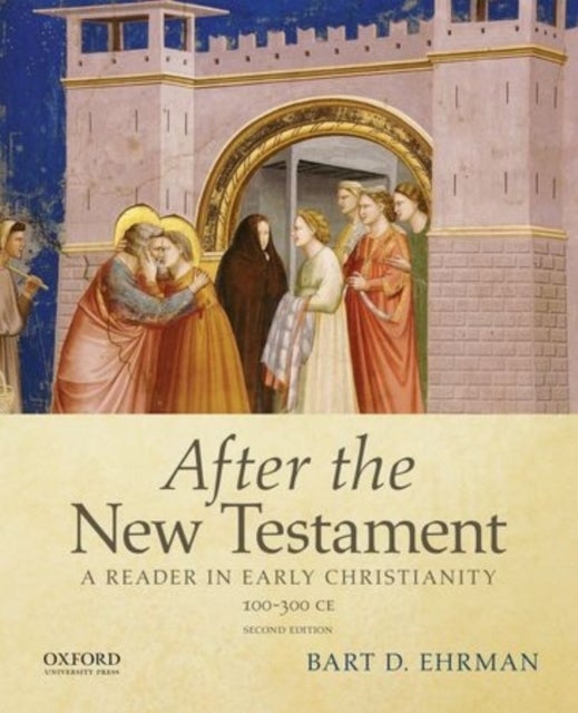 After the New Testament: 100-300 C.E. - A Reader in Early Christianity