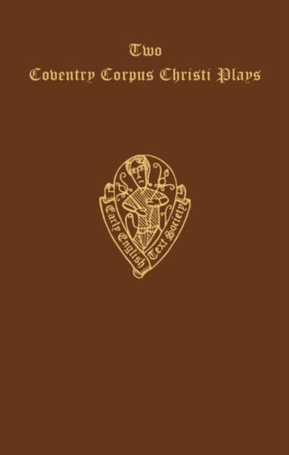 Two Coventry Corpus Christi Plays: 1. The Shearman and Taylor's Pageant, and 2. The Weavers' pageant