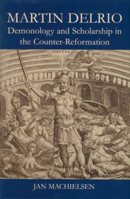 Martin Delrio - Demonology and Scholarship in the Counter-Reformation