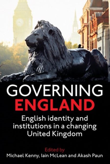 Governing England - English Identity and Institutions in a Changing United Kingdom