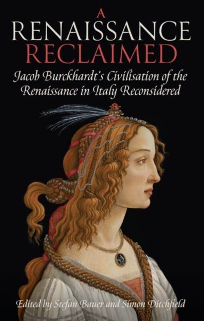 A Renaissance Reclaimed - Jacob Burckhardt's Civilisation of the Renaissance in Italy Reconsidered