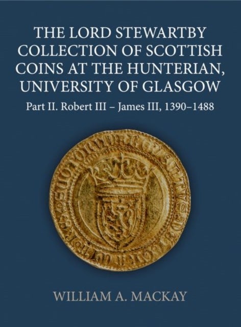The Lord Stewartby Collection of Scottish Coins at the Hunterian, University of Glasgow - Part II. Robert III - James III, 1390-1488