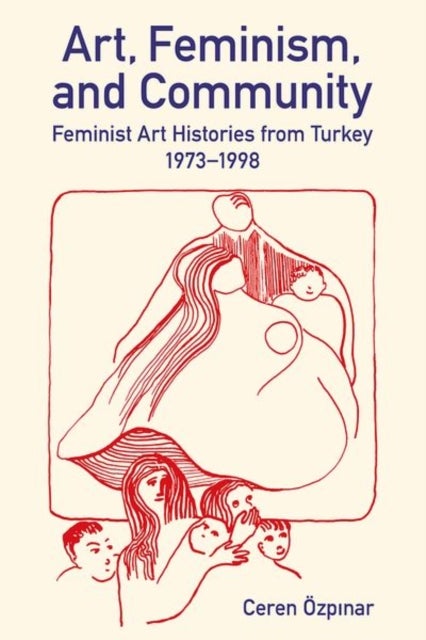 Art, Feminism, and Community - Feminist Art Histories from Turkey, 1973-1998