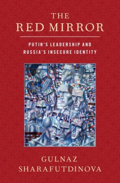 The Red Mirror - Putin's Leadership and Russia's Insecure Identity