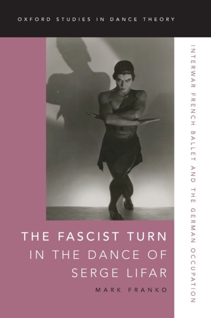 The Fascist Turn in the Dance of Serge Lifar - Interwar French Ballet and the German Occupation