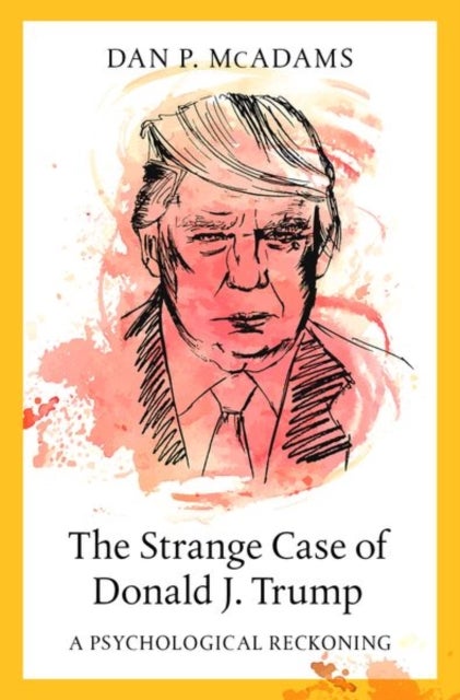 The Strange Case of Donald J. Trump - A Psychological Reckoning