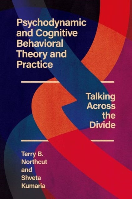 Psychodynamic and Cognitive Behavioral Theory and Practice - Talking Across the Divide