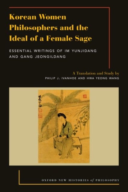 Korean Women Philosophers and the Ideal of a Female Sage - Essential Writings of Im Yungjidang and Gang Jeongildang