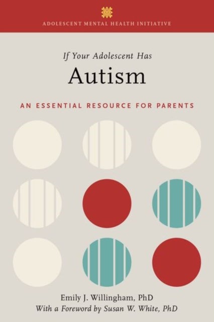 If Your Adolescent Has Autism - An Essential Resource for Parents
